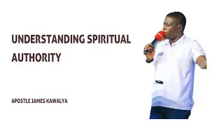 UNDERSTANDING SPIRITUAL AUTHORITY PART 1|| APOSTLE JAMES KAWALYA