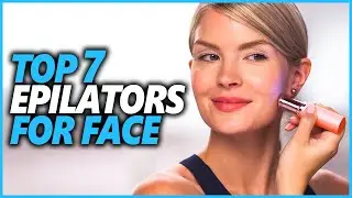 Best Epilator For Face Hair Removing | Top 7 Epilators To Keep Your Face Shining