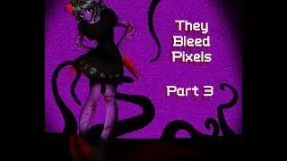 TheyBleedPixels Part 3
