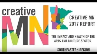Creative Minnesota 2017: The Arts Have a $77M Impact in Southeast Minnesota.