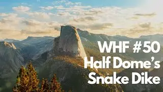 WHF #50 | Snake Dike on Yosemite's Half Dome