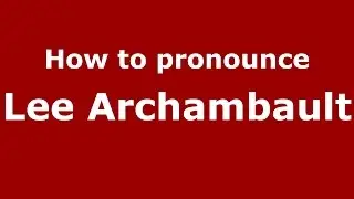 How to pronounce Lee Archambault (American English/US)  - PronounceNames.com