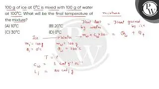 100 g of ice at 0deg;C is mixed with 100 g of water at 100deg;C. What will be the final temperat....