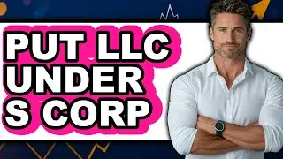 How to Put LLC Under S Corp in 2025 - Full Guide