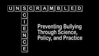 SCIENCE UNSCRAMBLED: Preventing Bullying Through Science, Policy, and Practice