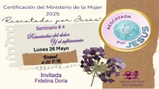 SEMINARIO No. 4 - Rescatadas del Dolor y el Sufrimiento - Invitada: Ps. Fidelina Doria