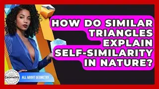How Do Similar Triangles Explain Self-similarity In Nature? - All About Geometry