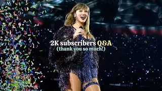2K subscribers Q&A (thank you so much!)
