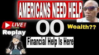 AMERICANS NEED HELP. Financial Help Is Here & Here. Wealth??