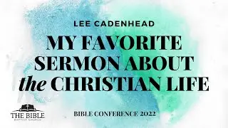 My Favorite Sermon About The Christian Life | Lee Cadenhead