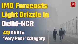 IMD Forecasts Light Drizzle In Delhi-NCR, Capital's AQI Still In 'Very Poor' Category