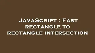 JavaScript : Fast rectangle to rectangle intersection