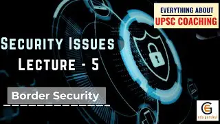 Security Issues Lecture 5 -- Border Security | UPSC India 2024