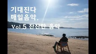 [기대진다] Vol.5 잔잔한 음악