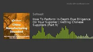 How To Perform In-Depth Due Diligence On Your Supplier | Vetting Chinese Suppliers (Part 9)