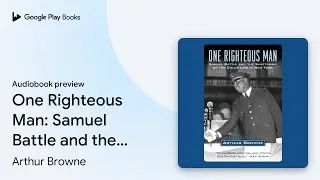 One Righteous Man: Samuel Battle and the&hellip; by Arthur Browne &middot; Audiobook preview