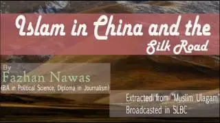 Islam in China and the Silk Road - Fazhan Nawas (B.A Political Science, Diploma in Journalism)