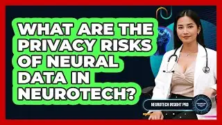 What Are The Privacy Risks Of Neural Data In Neurotech? - Neurotech Insight Pro