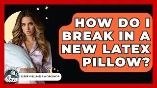 How Do I Break In A New Latex Pillow? - Sleep Wellness Workshop