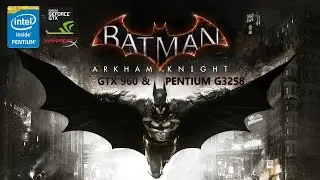 Batman Arkham Knight on Pentium G3258 & GTX 960