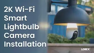 How to Install and Setup Lorex 2K Wi-Fi Smart Lightbulb Camera (SL300) &ndash; Quick & Easy Guide