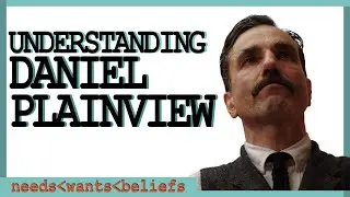 Understanding Daniel Plainview | WANTS - NEEDS - BELIEFS