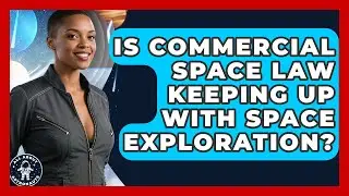 Is Commercial Space Law Keeping Up With Space Exploration? - All About Astronauts
