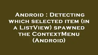 Android : Detecting which selected item (in a ListView) spawned the ContextMenu (Android)