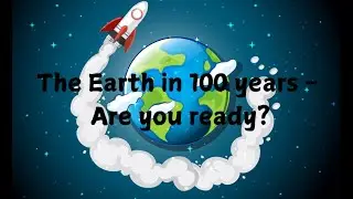 The Earth in 100 Years - Are You Ready? 🌍🚀