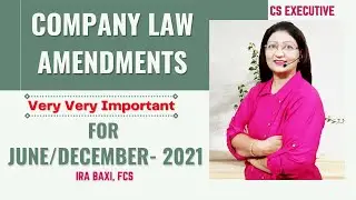 CS Exe- AMENDMENTS OF COMPANY LAW FOR JUNE/DEC- 2021- Ira Baxi