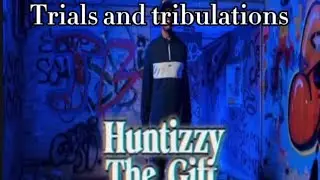 Huntizzy - Trials And Tribulations #TheGift3