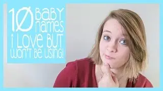 10 BABY NAMES I LOVE BUT WON'T BE USING!