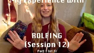 My Experience with Rolfing: Session 12 (Final Session and Reflections) Part 1