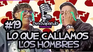 LO QUE CALLAMOS LOS HOMBRES #19 Deschapando Podcast