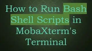 How to Run Bash Shell Scripts in MobaXterm's Terminal