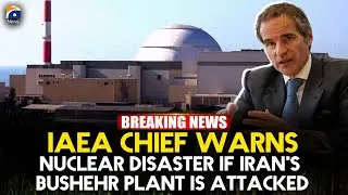 IAEA Chief Warns Of Nuclear Disaster If Iran's Bushehr Plant Is Attacked | Geo News English