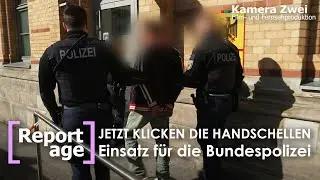 EINSATZ FÜR DIE BUNDESPOLIZEI: Handschellen klicken auf Gleis 12 - Teil 4/4 | REPORTAGE |Kamera Zwei
