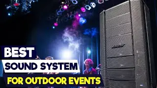 Best Sound Systems for Outdoor Events: Powerful & Portable