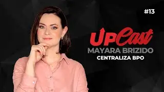 🎙️ UP CAST | #13 MAYARA BRIZIDO – CENTRALIZA BPO