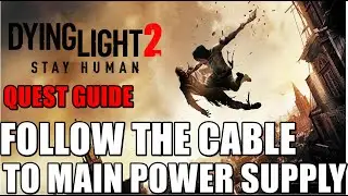 Follow the cable to Main Power Supply Quest Guide Dying Light 2