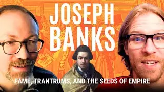 Joseph Banks: Fame, Tantrums, and the Seeds of Empire | Part 4