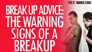 Break Up Advice: The Warnings Signs of A Breakup