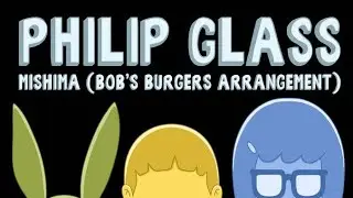 Mishima- Philip Glass (Bob's Burgers Arrangement)