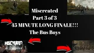 Miscreated P3 ALMOST 1 HOUR LONG FINALE! The Bus Boys!