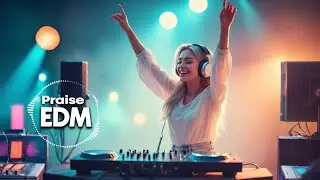 Christian Praise EDM | Joyful Beats for Your Day
