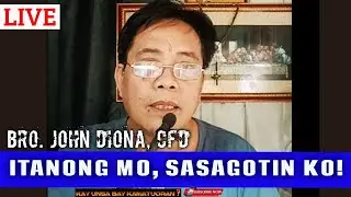 BRO. JOHN DIONA, CFD/ ITANONG MO SASAGOTIJN KO!