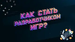 Как стать разработчиком игр !?