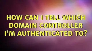 How can I tell which Domain controller I'm authenticated to? (6 Solutions!!)