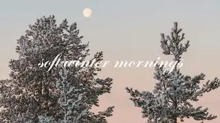 a playlist for soft winter mornings 🤍