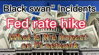 Black swan incidents .FED rate hikes . What is the impact on Pi network?